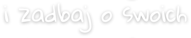 i zadbaj o swoich